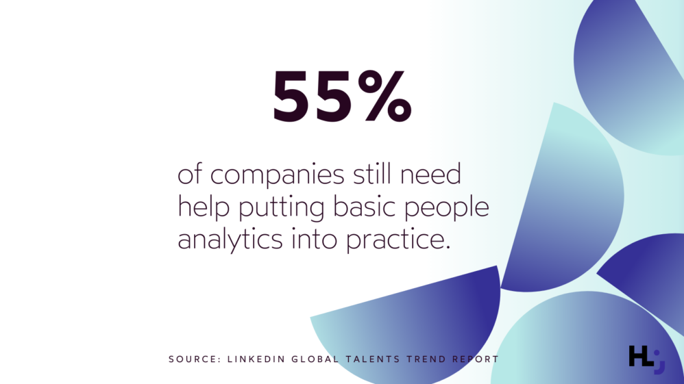55% of companies still need help putting basic people analytics into practice